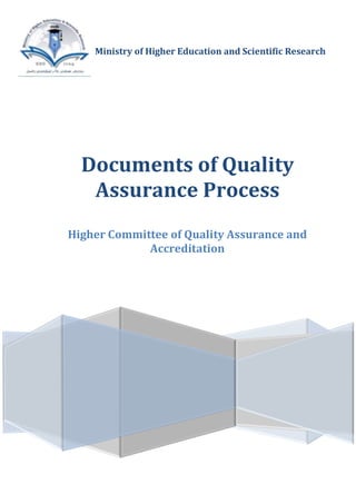 Ministry of Higher Education and Scientific Research
Documents of Quality
Assurance Process
Higher Committee of Quality Assurance and
Accreditation
 