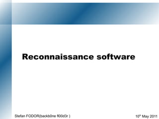 Reconnaissance software  10 th  May 2011 Stefan FODOR(backb0ne fl00d3r ) 