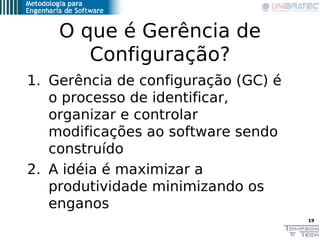 O que é Gerência de
       Configuração?
1. Gerência de configuração (GC) é
   o processo de identificar,
   organizar e c...