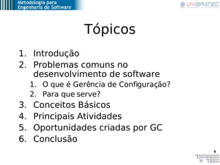 Tópicos
1. Introdução
2. Problemas comuns no
   desenvolvimento de software
     1. O que é Gerência de Configuração?
    ...