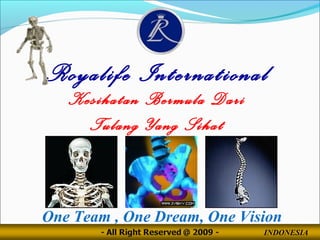 Royalife International
One Team , One Dream, One Vision
Kesihatan Bermula Dari
Tulang Yang Sihat
INDONESIA
 
