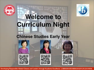 Welcome to
Curriculum Night
Chinese Studies Early Year
Developing Responsible Global Citizens and Leaders through Academic Excellence. 以優質教育培育承擔責任的世界公民及未來領袖。
 