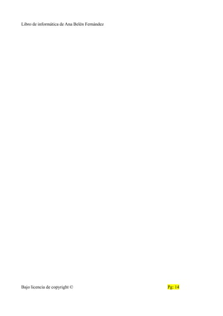 Libro de informática de Ana Belén Fernández
Bajo licencia de copyright © Pg: 14
 