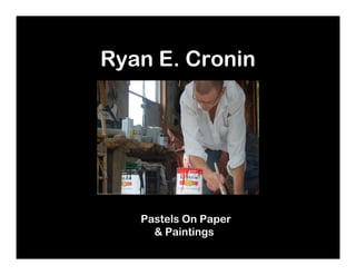 Ryan E. Cronin



  cronartusa.com


    Pastels On Paper
      & Paintings
 