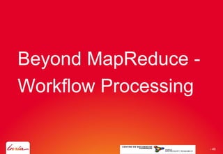 Beyond MapReduce -
Workflow Processing
- 46
 
