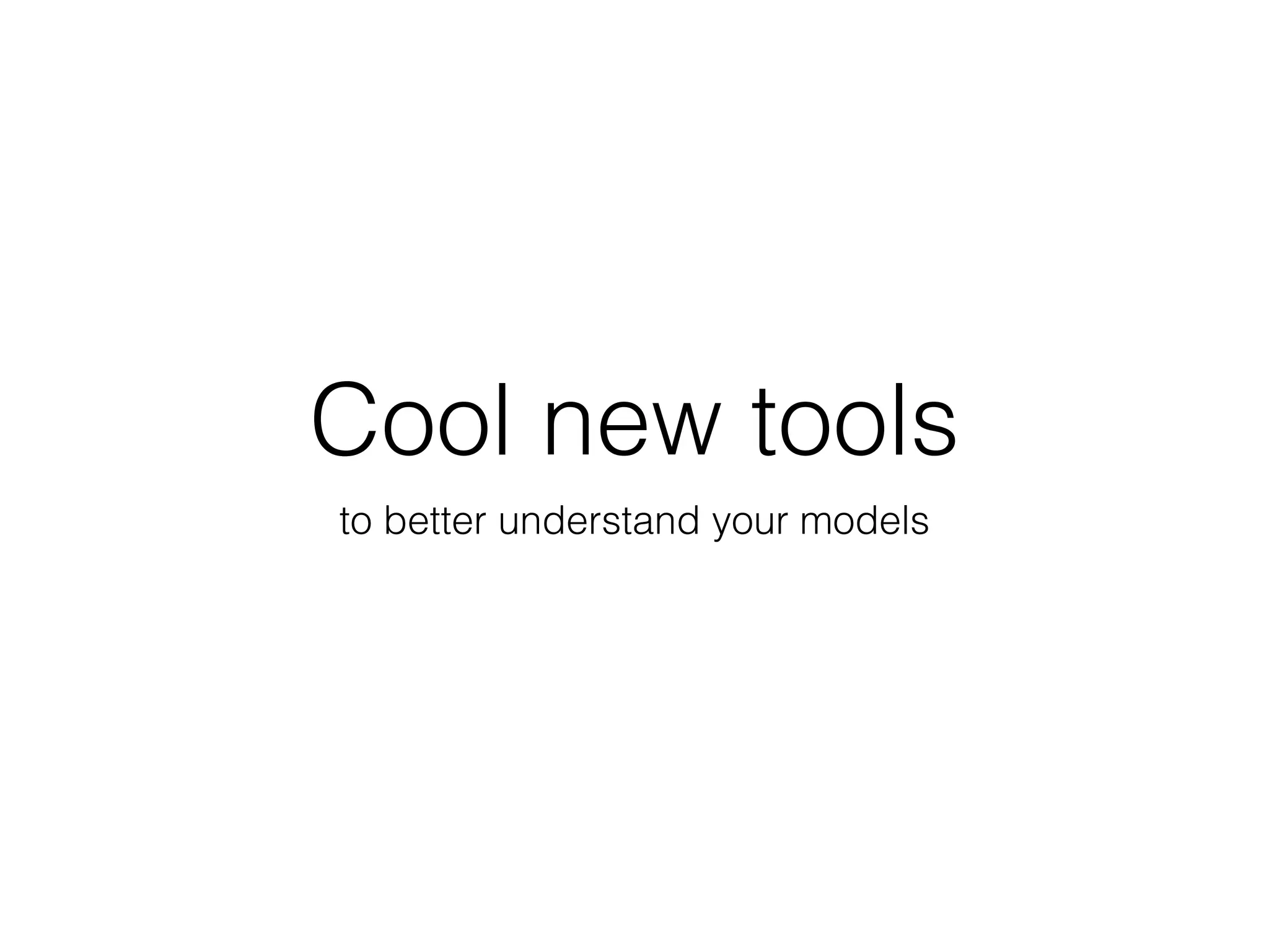 Cool new tools
to better understand your models
 