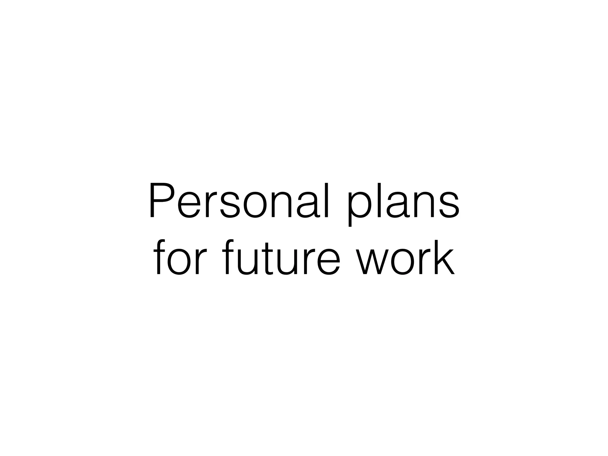 Personal plans
for future work
 