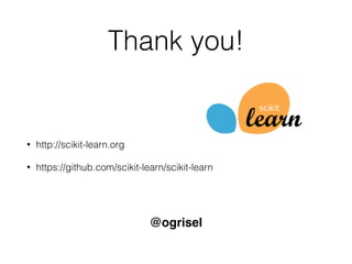 Thank you!
• http://scikit-learn.org
• https://github.com/scikit-learn/scikit-learn
@ogrisel
 