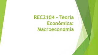 REC2104 - Teoria
Econômica:
Macroeconomia
 