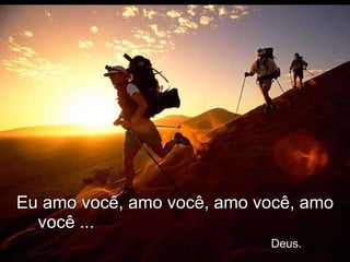 Eu amo você, amo você, amo você, amo você ...    Deus. 