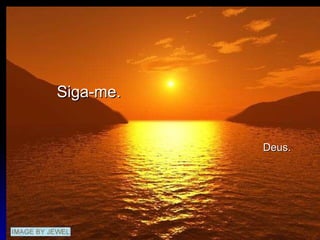 Siga-me.    Deus. 