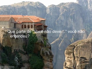Que parte de “Você não deve…” você não entendeu?     Deus. 