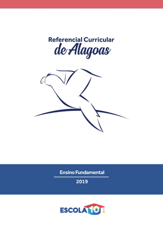 Referencial Curricular
de Alagoas
Ensino Fundamental
2019
EnsinoFundamental
2019
 