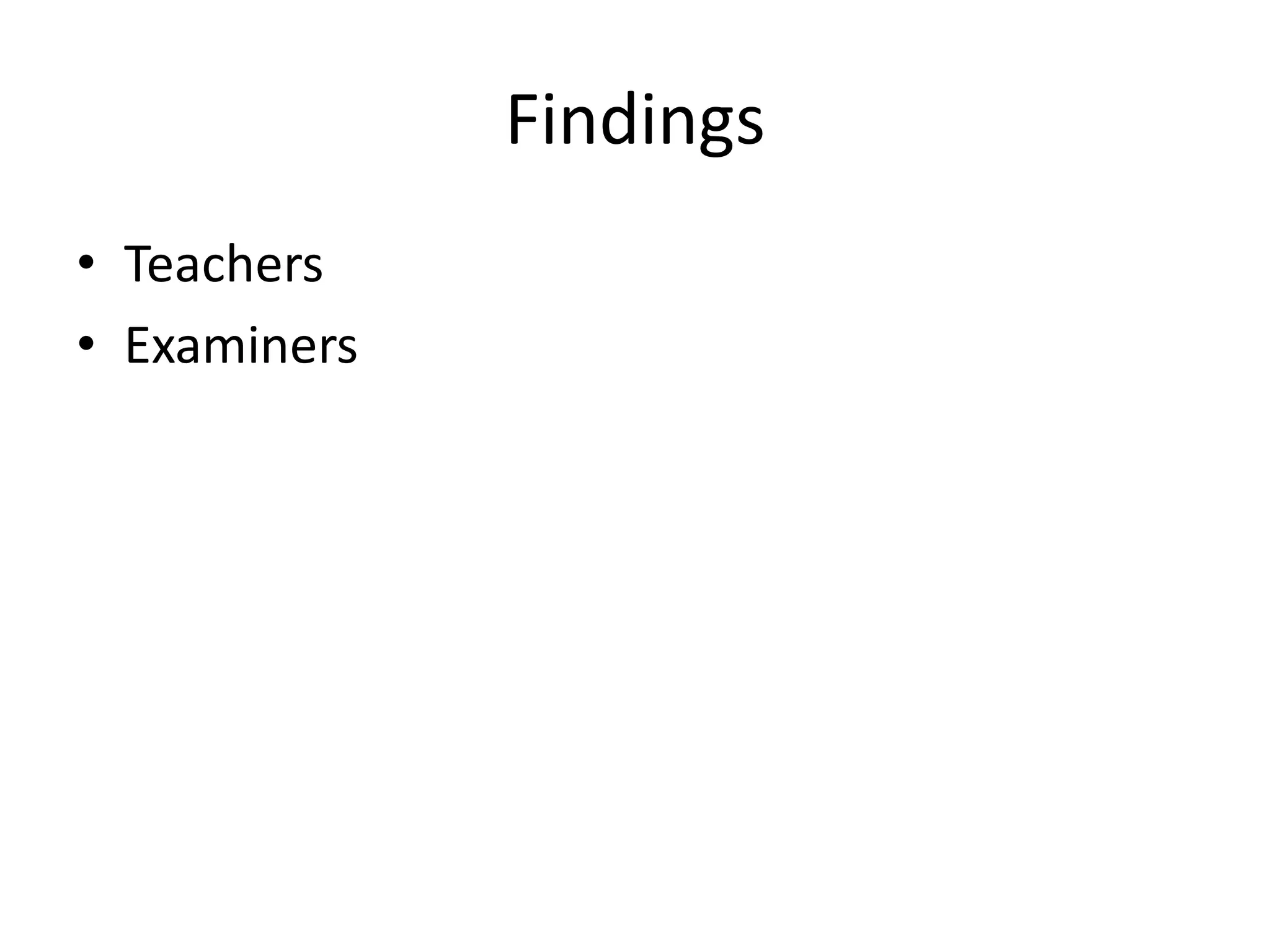 Findings
• Teachers
• Examiners
 