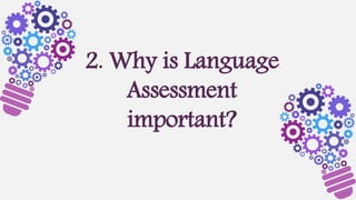 2. Why is Language
Assessment
important?
 