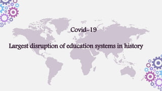 Covid-19
Largest disruption of education systems in history
 