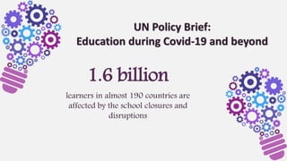 1.6 billion
learners in almost 190 countries are
affected by the school closures and
disruptions
 