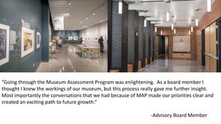 Te
“Going through the Museum Assessment Program was enlightening. As a board member I
thought I knew the workings of our m...