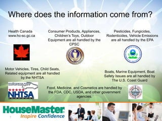   There’s not a single, all-inclusive source for Recall data…until now.Has established a database with over 195 million products, going back to 1974, covering all major household systems & appliances with reports available to consumers on their home systems through HouseMaster Home Inspections.4