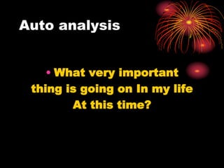 Auto analysis
• What very important
thing is going on In my life
At this time?
 