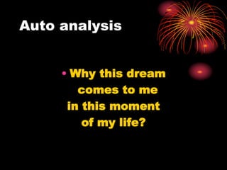 Auto analysis
• Why this dream
comes to me
in this moment
of my life?
 