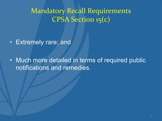 Mandatory Recall Requirements
CPSA Section 15(c)
• Extremely rare; and
• Much more detailed in terms of required public
notifications and remedies.
5
 