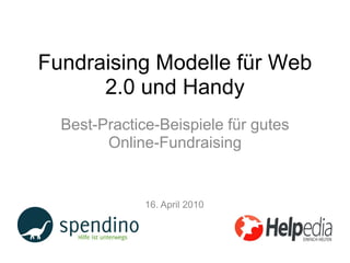 Fundraising Modelle für Web
      2.0 und Handy
  Best-Practice-Beispiele für gutes
        Online-Fundraising


              16. April 2010
 