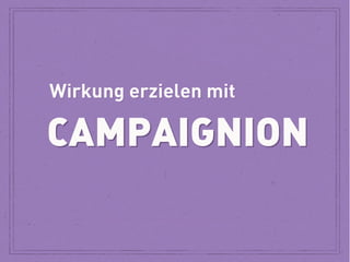 Wirkung erzielen mit

CAMPAIGNION

 
