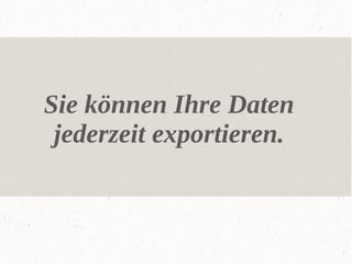 Sie können Ihre Daten
jederzeit exportieren.

 