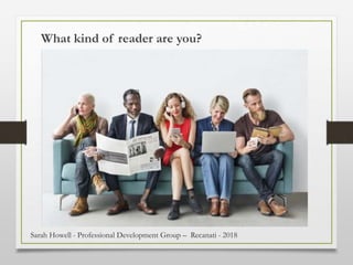 What kind of reader are you?
Sarah Howell - Professional Development Group – Recanati - 2018
 
