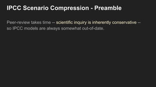 IPCC Scenario Compression - Preamble
Peer-review takes time -- scientific inquiry is inherently conservative --
so IPCC models are always somewhat out-of-date.
 