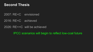 2007: RE<C envisioned
2016: RE<C achieved
2026: RE<<C will be achieved
IPCC scenarios will begin to reflect low-coal future
Second Thesis
 