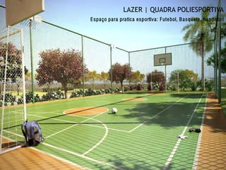 LAZER | QUADRA POLIESPORTIVA
Espaço para pratica esportiva: Futebol, Basquete, handebol
 