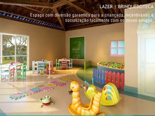 PLAY BABY
LAZER | BRINQUEDOTECA
Espaço com diversão garantida para a criançada, incentivando a
socialização facilmente com os novos amigos;
 