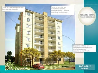 FACHADA 2
DORMS.
Esquadrias metálicas com
pintura eletrostática valorizam
o imóvel e garantem
economia na manutenção;
Torres de 7 e 8 pavimentos, mais
bem estar e privacidade;
Telhas de cerâmica que
aumentam o conforto
térmico e ajudam a diminuir
o uso do ar-condicionado;
 