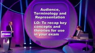 Audience,
Terminology and
Representation
LO: To recap key
concepts and
theories for use
in your exam
 