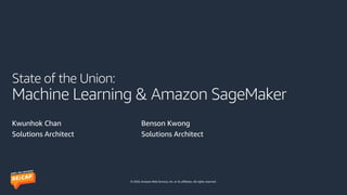 © 2020, Amazon Web Services, Inc. or its affiliates. All rights reserved.
State of the Union:
Machine Learning & Amazon SageMaker
Kwunhok Chan
Solutions Architect
Benson Kwong
Solutions Architect
 