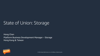 © 2020, Amazon Web Services, Inc. or its affiliates. All rights reserved.
State of Union: Storage
Hong Chan
Platform Business Development Manager – Storage
Hong Kong & Taiwan
 