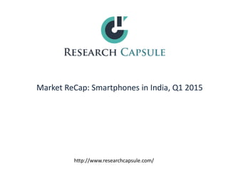 Market ReCap: Smartphones in India, Q1 2015
http://www.researchcapsule.com/
 