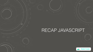 Babel Coder
RECAP JAVASCRIPT
 