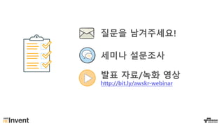 질문을 남겨주세요!
세미나 설문조사
발표 자료/녹화 영상
http://bit.ly/awskr-webinar
 