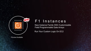 F 1 I n s t a n c e s
New Instance Family With Customizable
Field Programmable Gate Arrays
Run Your Custom Logic On EC2
Pr...