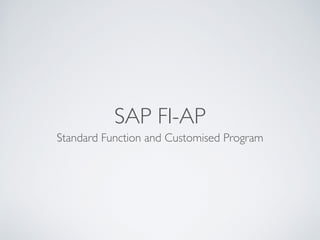 SAP FI-AP
Standard Function and Customised Program
 