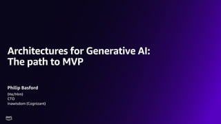Architectures for Generative AI:
The path to MVP
Philip Basford
(He/Him)
CTO
Inawisdom (Cognizant)
 