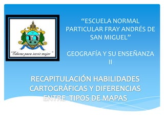 “ESCUELA NORMAL
PARTICULAR FRAY ANDRÉS DE
SAN MIGUEL”
GEOGRAFÍA Y SU ENSEÑANZA
II

 