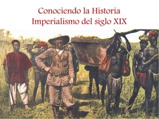 Conociendo la Historia
Imperialismo del siglo XIX
 
