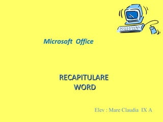 RECAPITULARE  WORD Microsoft  Office Elev :  Mare Claudia  IX  A 