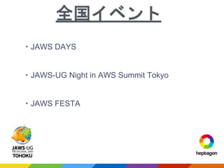 ・JAWS DAYS
・JAWS-UG Night in AWS Summit Tokyo
・JAWS FESTA
全国イベント
 
