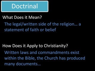 Doctrinal
What Does it Mean?
The legal/written side of the religion… a
statement of faith or belief


How Does it Apply to...