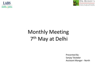 Monthly Meeting
th May at Delhi
7
Presented By:
Sanjay Talukdar
Assistant Manger - North

 